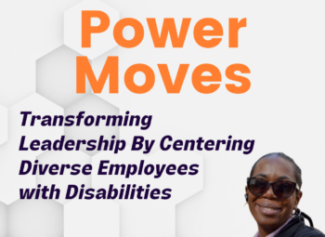 Power Moves: Transforming Leadership By Centering Diverse Employees With Disabilities